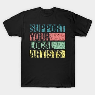 Support Your Local Artists T-Shirt